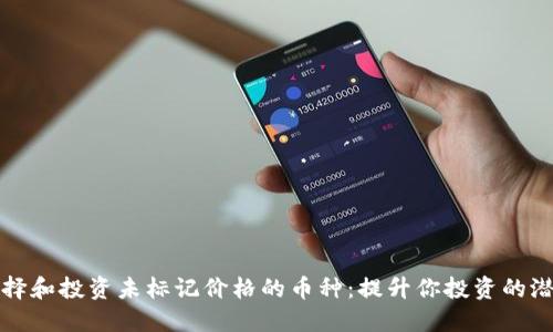 如何选择和投资未标记价格的币种：提升你投资的潜在收益