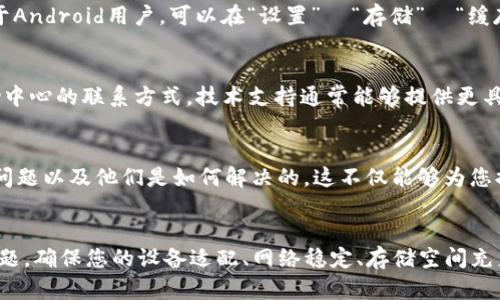 如果您在尝试下载安装Tokenim时遇到问题，下面是一些可能的解决方案和建议，希望能帮助您顺利完成安装。

检查设备兼容性
首先，确保您的设备满足Tokenim的系统要求。不同的应用程序通常对于操作系统版本、设备类型（如手机、平板、电脑）有一定的要求。如果您的设备过于陈旧，可能会导致兼容性问题。

网络连接问题
再者，检查您的网络连接是否稳定。下载应用程序需要一定的网络带宽，如果您的互联网连接不稳定或速度较慢，可能会导致下载失败。尝试在不同的网络环境下进行下载，比如换用Wi-Fi或数据流量。

应用商店设置
如果您是通过应用商店（如Google Play Store或Apple App Store）进行下载，确保您的商店账号已登录且没有遇到问题。有时，应用商店可能会因为账户设置或地区限制而导致下载失败。

存储空间不足
确保您的设备有足够的存储空间来安装Tokenim。应用程序可能需要一定的空间进行下载和安装。如果空间不足，您需要删除一些不必要的应用或文件来释放空间。

权限设置
在某些情况下，设备的权限设置可能会影响应用程序的下载和安装。检查您的设备设置中的应用权限，确保Tokenim可以获得必要的权限进行运行。如果是Android设备，您可以在“设置”中找到“应用管理”，寻找Tokenim并查看它的权限设置。

直接下载和安装
如果通过应用商店下载一直不成功，您可以尝试从官方网站直接下载Tokenim的APK文件（针对Android）或从正规的渠道获取安装包。下载安装包后，请务必根据设备的安全设置，允许安装来自未知来源的应用。

清理缓存数据
如果以前下载过Tokenim但未成功，也许缓存数据影响了安装。您可以通过设备设置清理应用程序缓存。对于Android用户，可以在“设置”  “存储”  “缓存数据”中找到选项，清理缓存可能有助于解决此类问题。

联系技术支持
如果上述方法都没有解决您的问题，建议您访问Tokenim的官方网站或社交媒体页面，查找用户支持或帮助中心的联系方式。技术支持通常能够提供更具体的建议或解决方案。

用户反馈和社区讨论
另外，您还可以查看相关的用户反馈或技术社区，比如论坛或者Reddit等，看看其他用户是否遇到过类似的问题以及他们是如何解决的。这不仅能够为您提供解决方案，还可以让您更加了解Tokenim的使用体验。

总结
总的来说，如果您遇到Tokenim下载安装失败的情况，不必过于慌张，遵循以上步骤，一般能够定位和解决问题。确保您的设备适配、网络稳定、存储空间充足，同时关注官方渠道的通知，通常能够顺利完成安装。希望这些建议能够帮助到您，祝您顺利使用Tokenim！