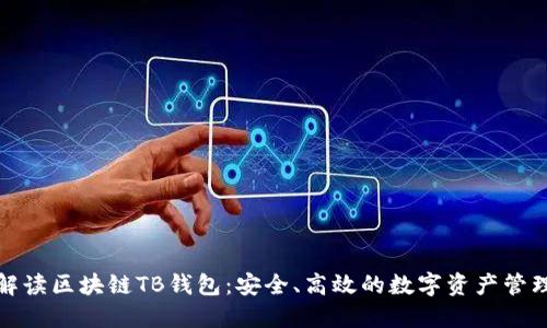 全面解读区块链TB钱包:安全、高效的数字资产管理工具