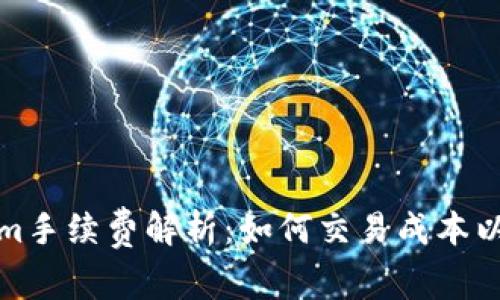 火币转Tokenim手续费解析：如何交易成本以获取更高收益