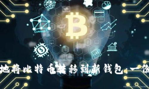 如何安全地将比特币转移到新钱包：一份详细指南