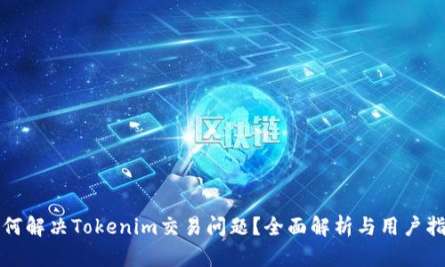 如何解决Tokenim交易问题？全面解析与用户指南