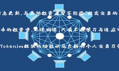 关于Tokenim是否可以交易TRX币的问题，首先需要明确Tokenim的基本功能和交易所的特点。Tokenim是一个相对较新的平台，致力于为用户提供多种加密货币的交易及管理服务。因此，是否能在Tokenim上交易TRX币，取决于平台的支持情况。

1. Tokenim的基本介绍
Tokenim作为一个新兴的加密货币交易平台，其目标是提供用户友好的交易环境，支持多种加密货币的交易，包括比特币、以太坊和其他一些主流或小众币种。虽然Tokenim可能没有像一些大型交易所那样的知名度，但它通过提供高效的交易工具和用户体验，吸引了一部分用户。

2. TRX币的背景与特性
TRX，或称为TRON，是一种基于区块链的数字货币，旨在通过去中心化的网络来实现内容共享和分发。TRON的目标是在全球范围内构建一个免费的内容娱乐共享平台，其网络的交易速度快，手续费低，使得其成为许多用户及项目开发者的青睐之选。它的特性包括快速确认交易和高效率的智能合约支持，吸引了不少开发者在其平台上创建去中心化应用（DApps）。

3. Tokenim是否支持TRX交易？
要确认Tokenim是否可以交易TRX币，用户可以直接登录Tokenim官方网站或其相关社交媒体，了解其最新的币种支持情况。通常来说，交易平台会定期更新其支持的币种列表，以满足市场需求和用户需求。如果Tokenim在其平台上宣布支持TRX币，那么用户就可以在平台上进行TRX的买入和卖出交易。

4. 如何在Tokenim上交易TRX币？
在确认Tokenim支持TRX交易后，用户需要进行以下步骤来完成交易过程：
ul
  li注册账号：用户需要先在Tokenim上注册一个账户，填写相关信息并完成身份验证。/li
  li充值资金：注册完成后，用户可以通过多种方式将资金充值到账户中，包括法币充值与其他数字货币转换。/li
  li下单交易：用户可以在平台上找到TRX交易对，选择相应的交易类型（市价单或限价单），输入交易数量并确认交易。/li
  li提现：完成交易后，用户可以选择将TRX币提现至个人钱包或者继续在Tokenim上进行其他交易。/li
/ul

5. 交易TRX币的注意事项
尽管在Tokenim上交易TRX币相对简单，但用户仍需注意以下几个方面：
ul
  li手续费：每个平台在交易时可能会收取一定的手续费，用户在下单前最好查明这些费用，以免造成不必要的损失。/li
  li安全性：选择交易所时，安全性是重中之重。确保Tokenim有良好的安全记录和用户反馈，以降低资产风险。/li
  li市场波动：加密货币市场波动性极大，交易TRX时要做好心理准备，并设立止损和止盈策略。/li
  li合规性：确保Tokenim在用户所在国的合法性，了解相关的法律法规，以免因违规操作而造成的损失。/li
/ul

6. 个人经验分享
作为一名加密货币投资者，我在选择交易平台时非常注重安全和流动性。在使用Tokenim时，我发现其界面友好，交易流程相对顺畅。这与我之前使用的一些复杂平台截然不同。此外，为了保证交易的及时性和安全性，我通常在进行重要交易前会查看一下市场动态，以及其他用户的体验反馈。这一习惯帮助我在市场波动中做出更加理性的决策。特别是在我第一次交易TRX时，我关注了Tokenim的用户反馈，也仔细研究了TRX的市场走势，最终成功完成了交易。

7. 社区与支持
许多加密货币交易平台都有自己的社区和支持团队，Tokenim也不例外。如果在交易中遇到问题，我建议用户积极利用官方支持渠道，寻求帮助。此外，加入相关的加密货币论坛和社交群组，可以获取实时的信息更新，与其他投资者分享经验，提高交易的成功率。

8. 未来展望
随着区块链技术的发展，以及各类数字货币的普及，可以预见，Tokenim及类似平台在未来会面临越来越多的机遇与挑战。作为用户，我们应该保持开放的心态，适时调整我们的投资策略。在TRX及其他数字货币的投资中，不进则退，只有不断学习与适应市场，才能在这个快速变化的领域中立于不败之地。

总结
综上所述，Tokenim是否支持TRX币的交易，用户必须首先确认该平台的币种支持情况。若支持，用户在进行交易时需要遵循一定的流程，并在此过程中谨慎对待交易费用、安全性及市场波动等因素。通过利用Tokenim提供的功能以及良好的个人交易习惯，相信每位用户都能在这个充满机遇的市场中找到属于自己的收益。

Tokenim, TRX, 加密货币, 交易平台, 投资策略/guanjianci
结束语