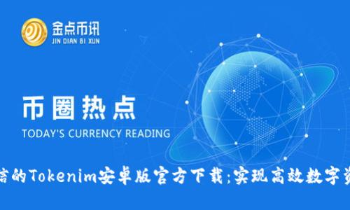 安全可信的Tokenim安卓版官方下载：实现高效数字资产管理