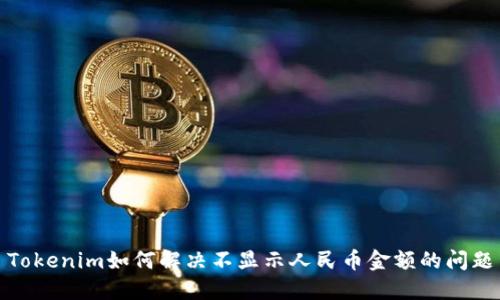Tokenim如何解决不显示人民币金额的问题