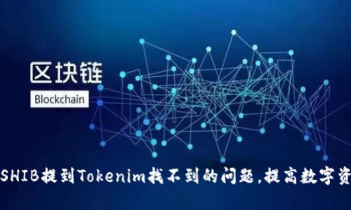 如何有效解决SHIB提到Tokenim找不到的问题,提高数字资产投资的效率