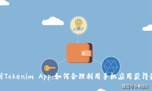 全面解析Tokenim App：如何合理利用手机应用获得最大收益