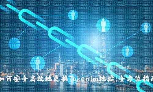 如何安全高效地更换Tokenim地址：全方位指南