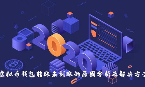 虚拟币钱包转账未到账的原因分析及解决方案
