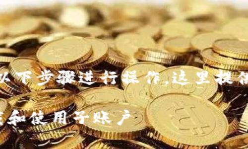 要在 Tokenim 下载子,您可以按照以下步骤进行操作。这里提供详细的指南和一些常见问题的解答。
### 如何在 Tokenim 上正确下载和使用子账户