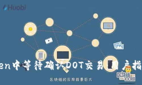如何在imToken中等待确认DOT交易:用户指南及最佳实践