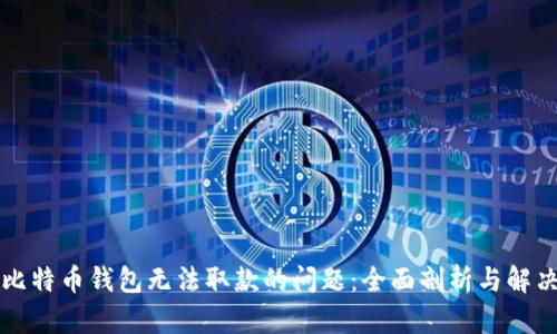 解决比特币钱包无法取款的问题：全面剖析与解决方案