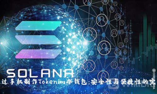 如何通过手机制作Tokenim冷钱包:安全性与便捷性的完美结合