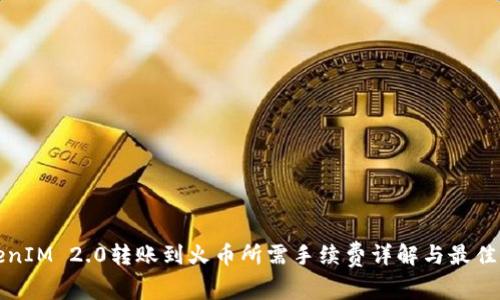 TokenIM 2.0转账到火币所需手续费详解与最佳实践