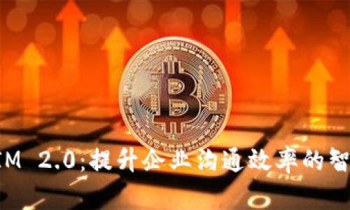 TokenIM 2.0：提升企业沟通效率的智能工具