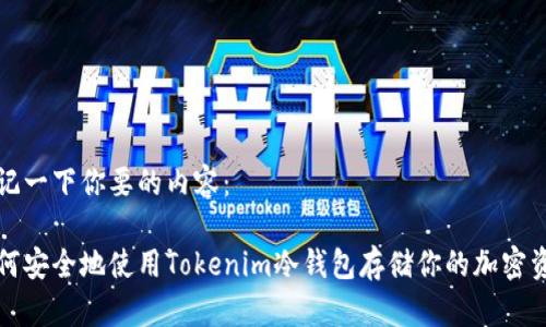 标记一下你要的内容：

如何安全地使用Tokenim冷钱包存储你的加密资产