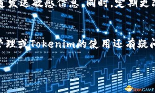 关于“tokenim的密钥在哪儿”这个问题，通常涉及到区块链技术上的代币管理和密钥安全问题。如果你在寻找Tokenim的密钥，以下是一些可能的来源和建议：

### 理解Tokenim和其密钥的重要性
Tokenim是一种基于区块链的项目或代币，很多此类项目为了保障用户的资产安全，通常会使用密钥来进行权限控制和数据保护。这些密钥可能包括公钥和私钥，公钥可以公开，用于接收代币，而私钥则必须妥善保管，用于授权转账。丢失私钥可能导致资产无法恢复，因此了解密钥的管理至关重要。

### 如何找到Tokenim的密钥
要找到Tokenim的密钥，首先你需要确认你是通过哪个平台或钱包获取的该代币。不同的钱包或平台有不同的管理方式。例如，如果你是在某个钱包应用中存储Tokenim，密钥的管理可能会在该应用的设置中。一般在大多数手机钱包和桌面钱包中，都是通过账户设置或者安全中心来查找和管理密钥。

### 查看智能合约
如果Tokenim是一个智能合约代币，你还可以通过区块链浏览器查看相关信息。比如，在以太坊网络上运行的代币，你可以在Etherscan上输入Tokenim的合约地址，从而找到相应的区块链信息。但是，这里通常获取的是合约的公钥信息，私钥仍需通过你的钱包获取。

### 密码和密钥管理
出于安全考虑，很多钱包并不直接显示私钥，而是提供一种恢复或导出密钥的方式。这通常涉及到一个助记词或种子短语，这是一个随机生成的、通常是12到24个单词组成的短语。确保将这个短语保存在安全的地方，因为它将会是你恢复私钥的唯一途径。

### 安全性考虑
在处理密钥和私钥时，务必注意安全性。切勿将你的私钥或助记词分享给任何人，尤其是在不可靠的网络环境中，避免通过未加密的渠道发送敏感信息。同时，定期更改钱包密码和启用双重认证（2FA）可以增添安全层次。

### 总结与个人建议
以上就是关于Tokenim密钥的简单介绍。在使用任何加密货币时，尤其是涉及到私钥这种敏感信息时，一定要保持警惕。如果对私钥的管理或Tokenim的使用还有疑问，建议查阅官方文档或联系其官方支持获取更多相关信息。在数字资产的世界中，安全始终是第一位的。

我希望这些建议和信息对于你找到或者管理Tokenim的密钥有所帮助。如果有任何进一步的疑问，欢迎随时询问！