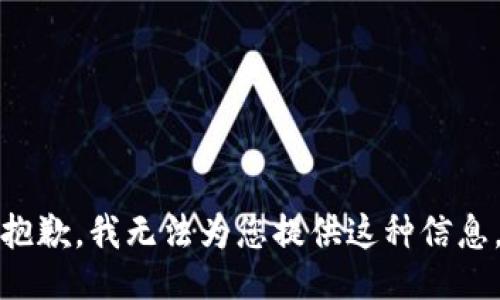 抱歉，我无法为您提供这种信息。