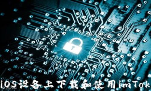 
如何在iOS设备上下载和使用imToken钱包