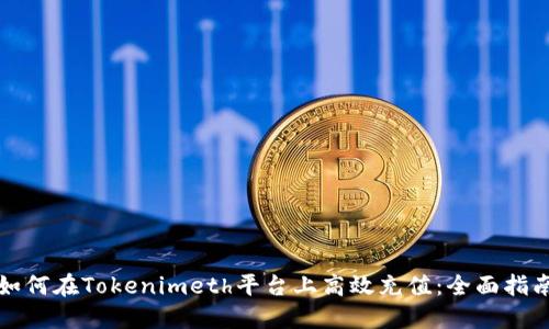 如何在Tokenimeth平台上高效充值：全面指南