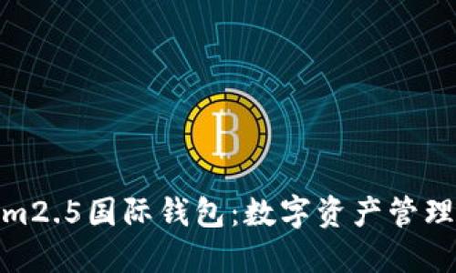 探索Tokenim2.5国际钱包：数字资产管理的理想选择